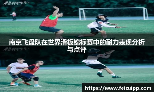 南京飞盘队在世界滑板锦标赛中的耐力表现分析与点评